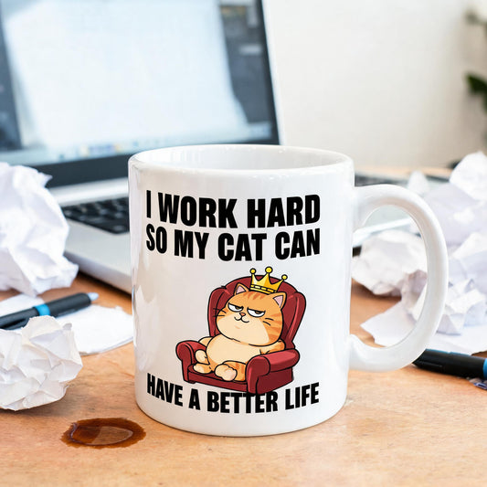 I Work Hard So My Cat Can Have a Better Life Mug